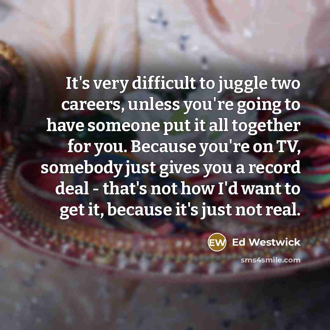 “It's very difficult to juggle two careers, unless you're going…” quote by Ed Westwick