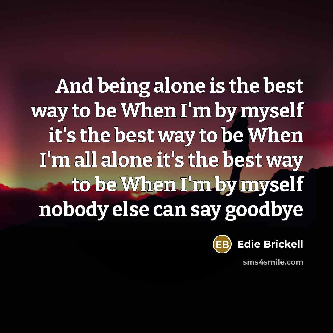 “And being alone is the best way to be When…” quote by Edie Brickell