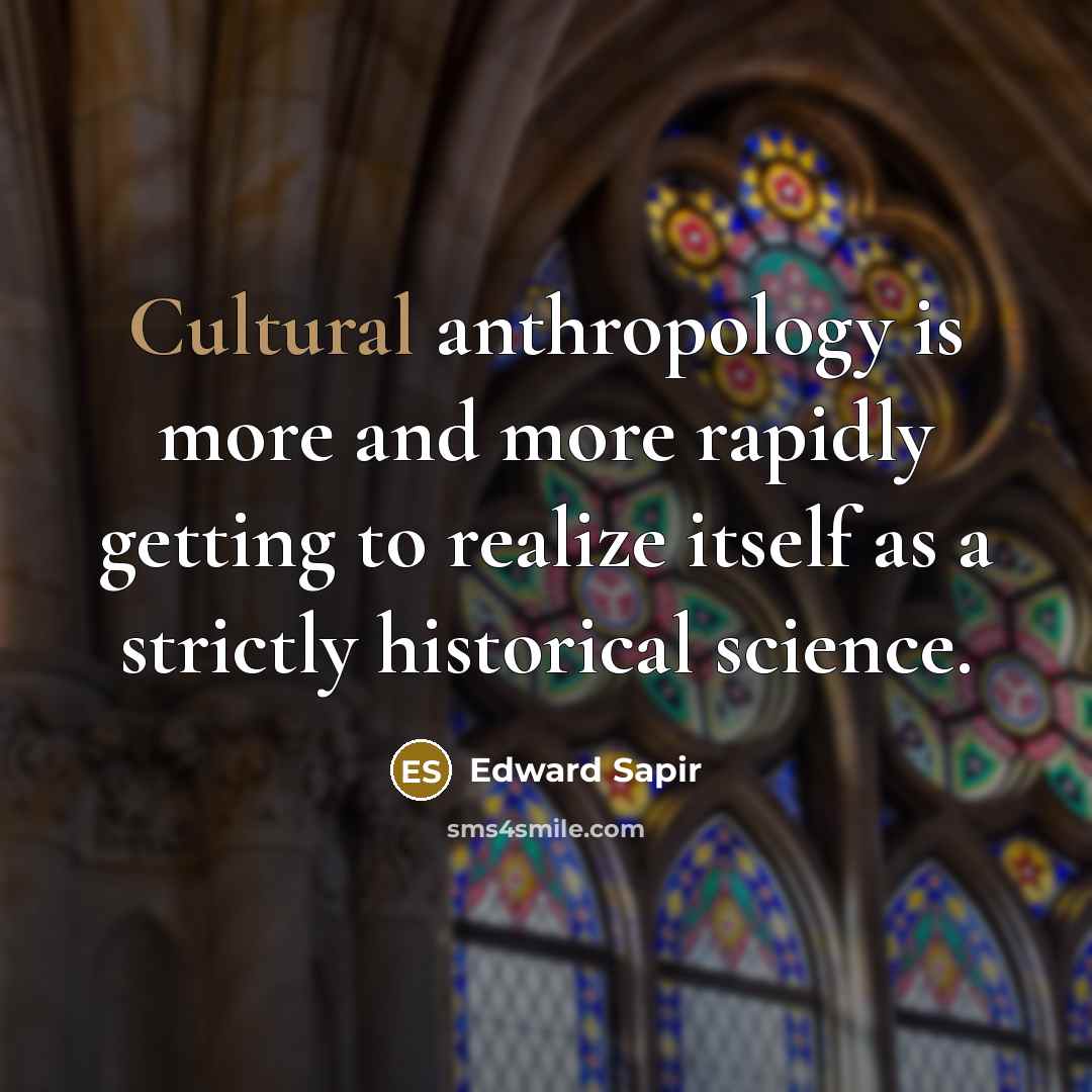 “Cultural anthropology is more and more rapidly getting to realize…” quote by Edward Sapir
