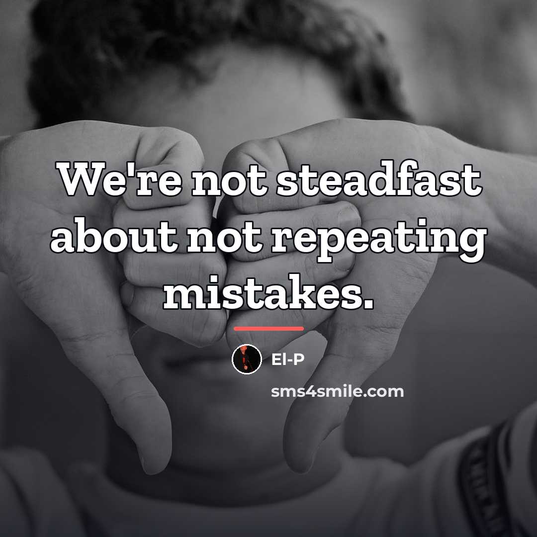 “We're not steadfast about not repeating mistakes.…” quote by El-P