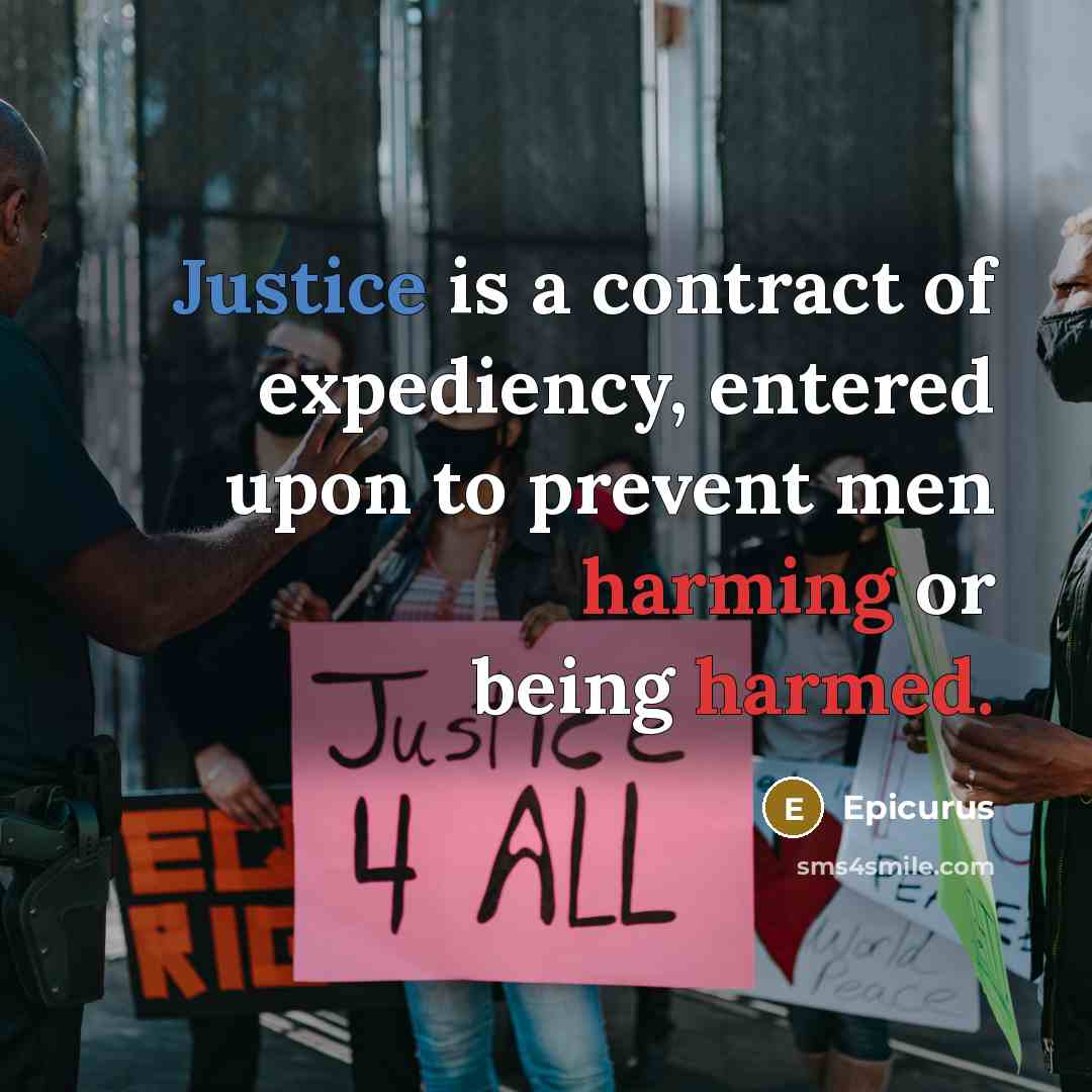 “Justice is a contract of expediency, entered upon to prevent men harming or being harmed.” quote by Epicurus