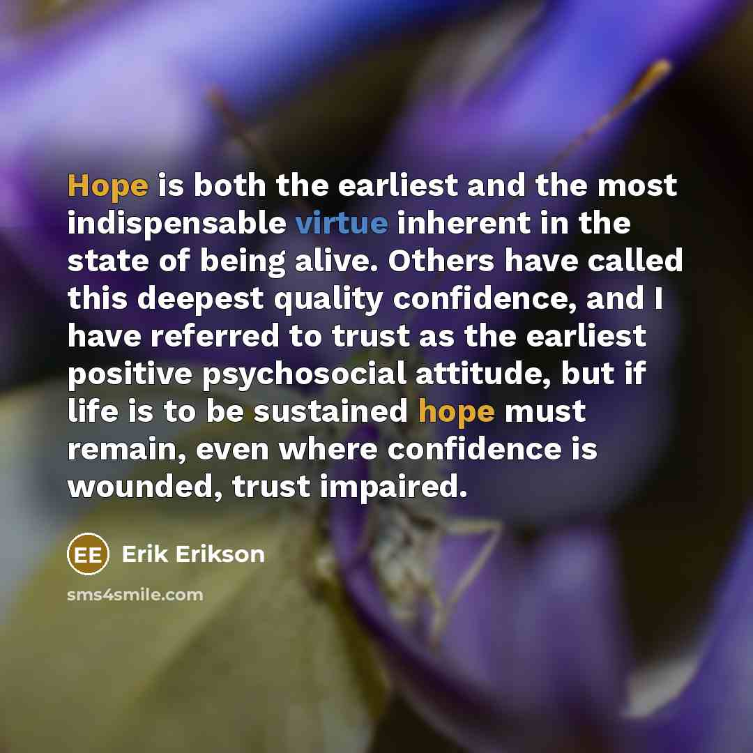 “Hope is both the earliest and the most indispensable virtue…” quote by Erik Erikson