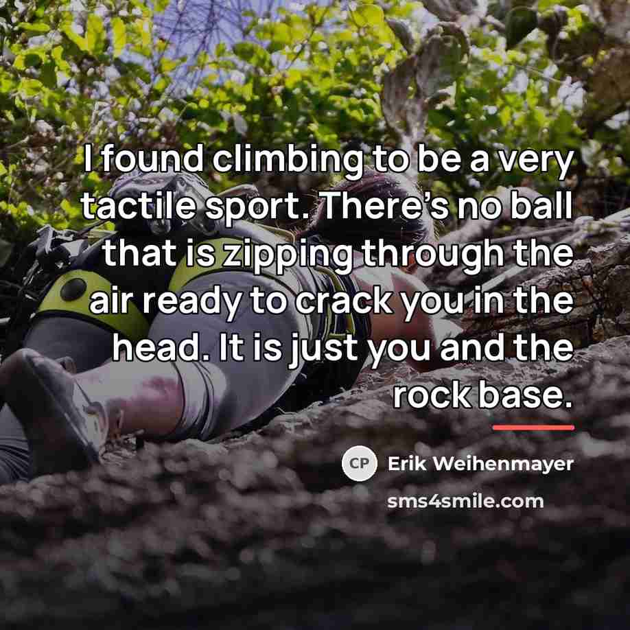 “I found climbing to be a very tactile sport. There's…” quote by Erik Weihenmayer