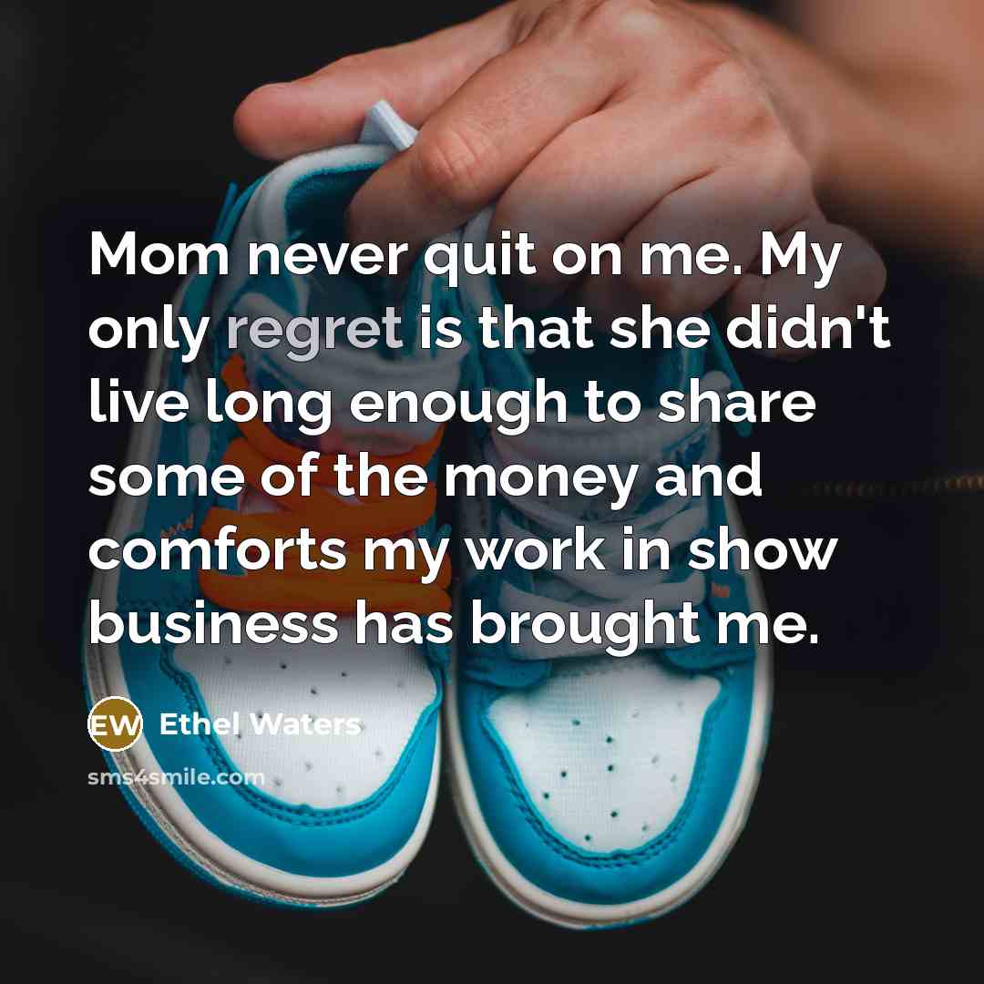 “Mom never quit on me. My only regret is that…” quote by Ethel Waters