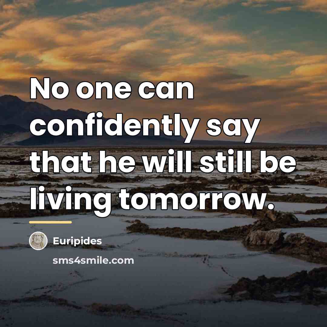 “No one can confidently say that he will still be…” quote by Euripides
