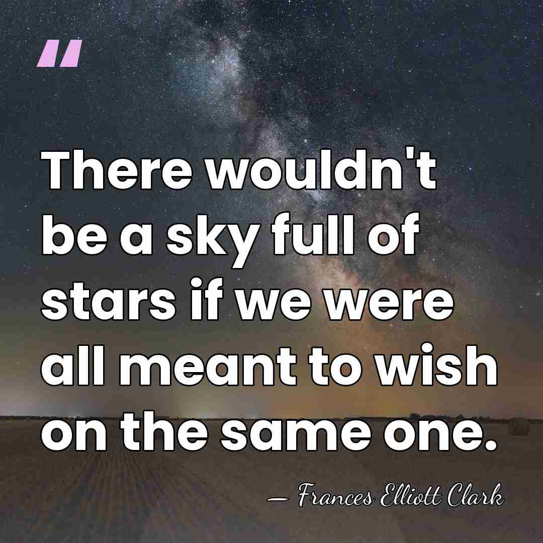 There wouldn't be a sky full of stars if we were all&hellip; - Frances Elliott Clark