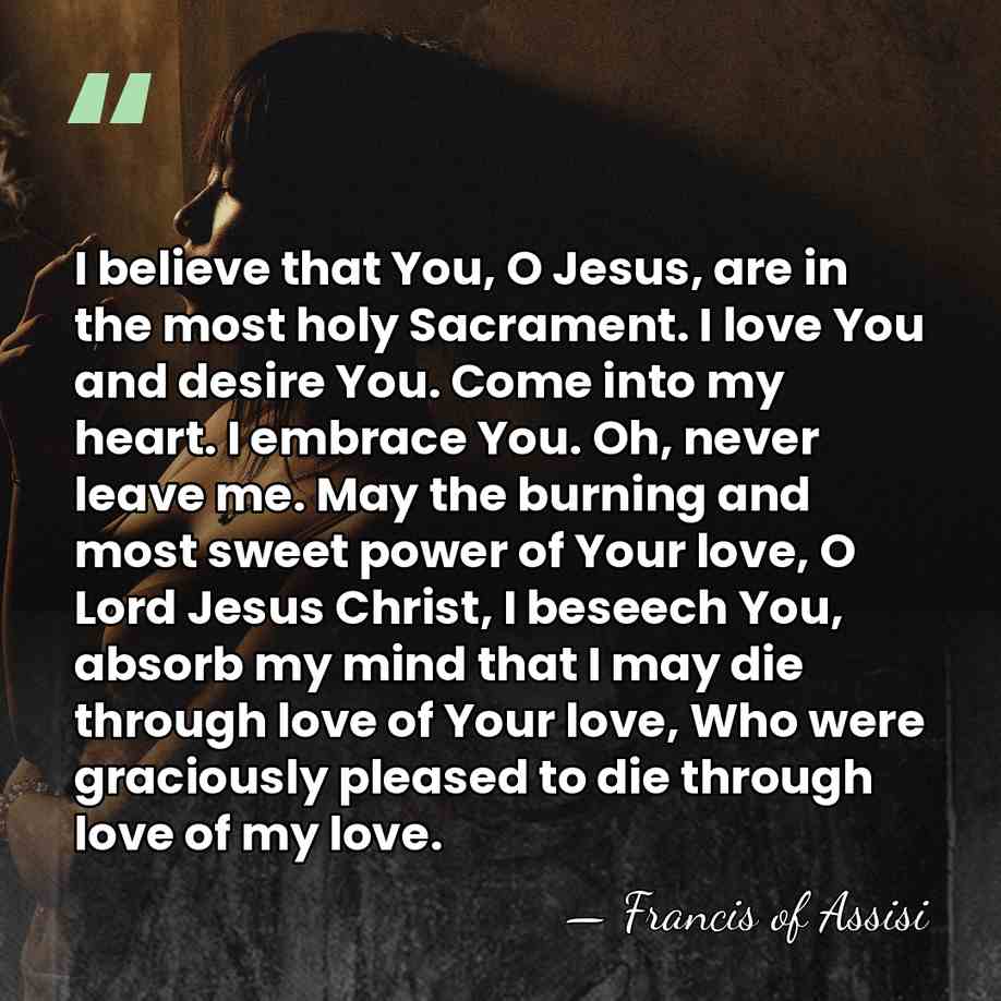 I believe that You, O Jesus, are in the most holy Sacrament.&hellip; - Francis of Assisi