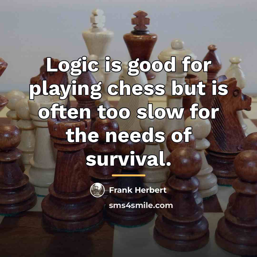 “Logic is good for playing chess but is often too…” quote by Frank Herbert