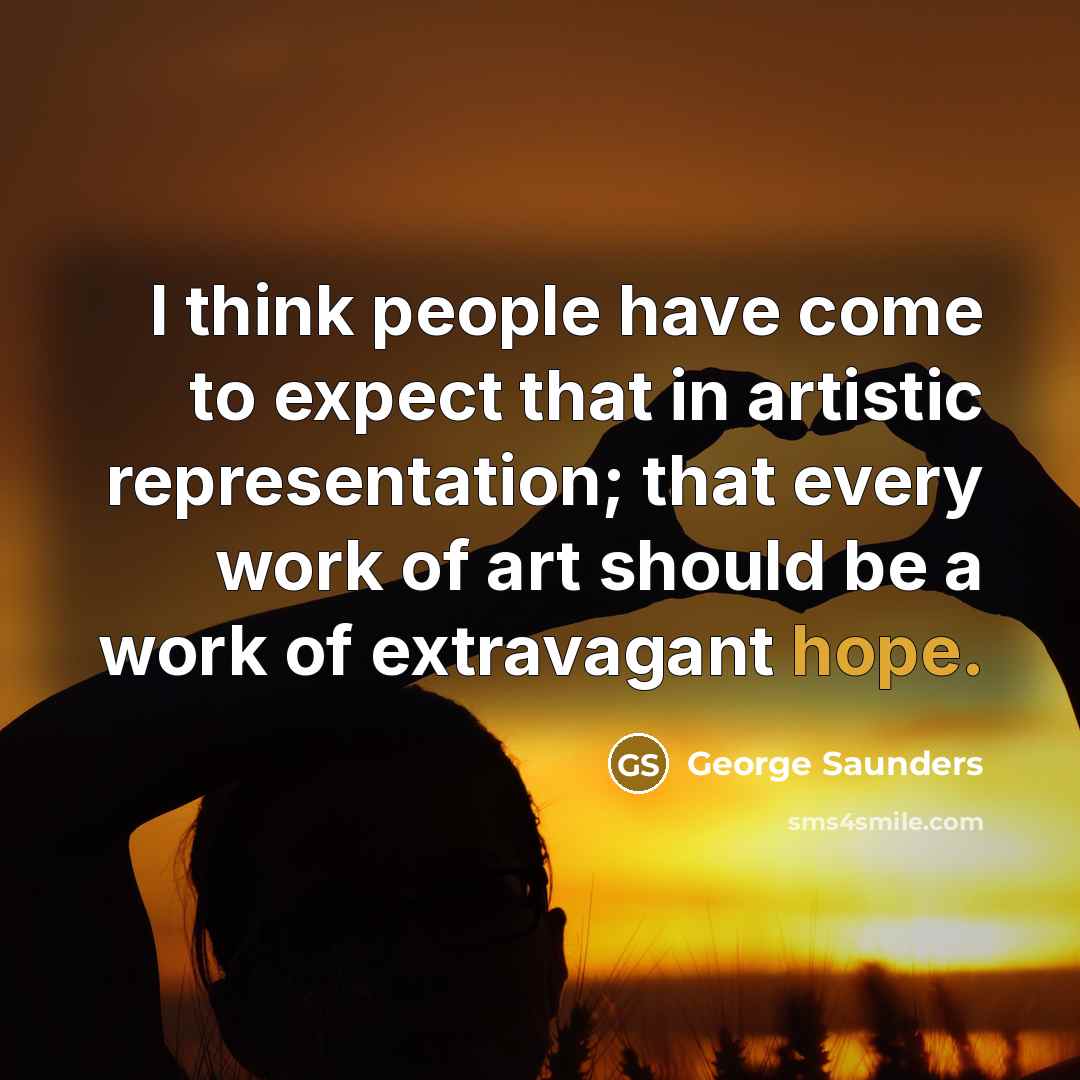“I think people have come to expect that in artistic…” quote by George Saunders