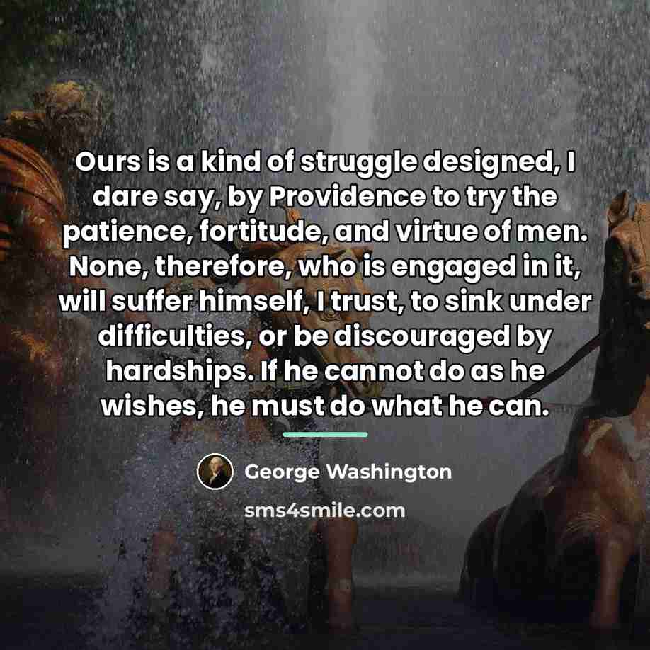 “Ours is a kind of struggle designed, I dare say,…” quote by George Washington