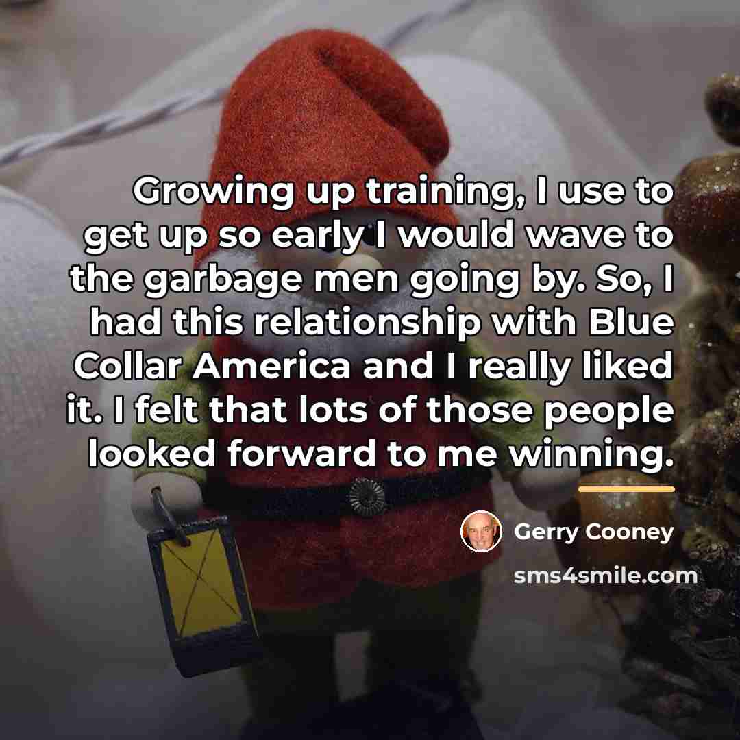 “Growing up training, I use to get up so early…” quote by Gerry Cooney