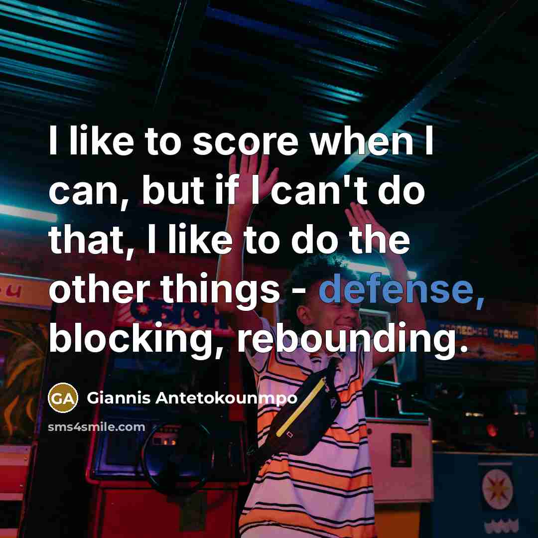 “I like to score when I can, but if I…” quote by Giannis Antetokounmpo