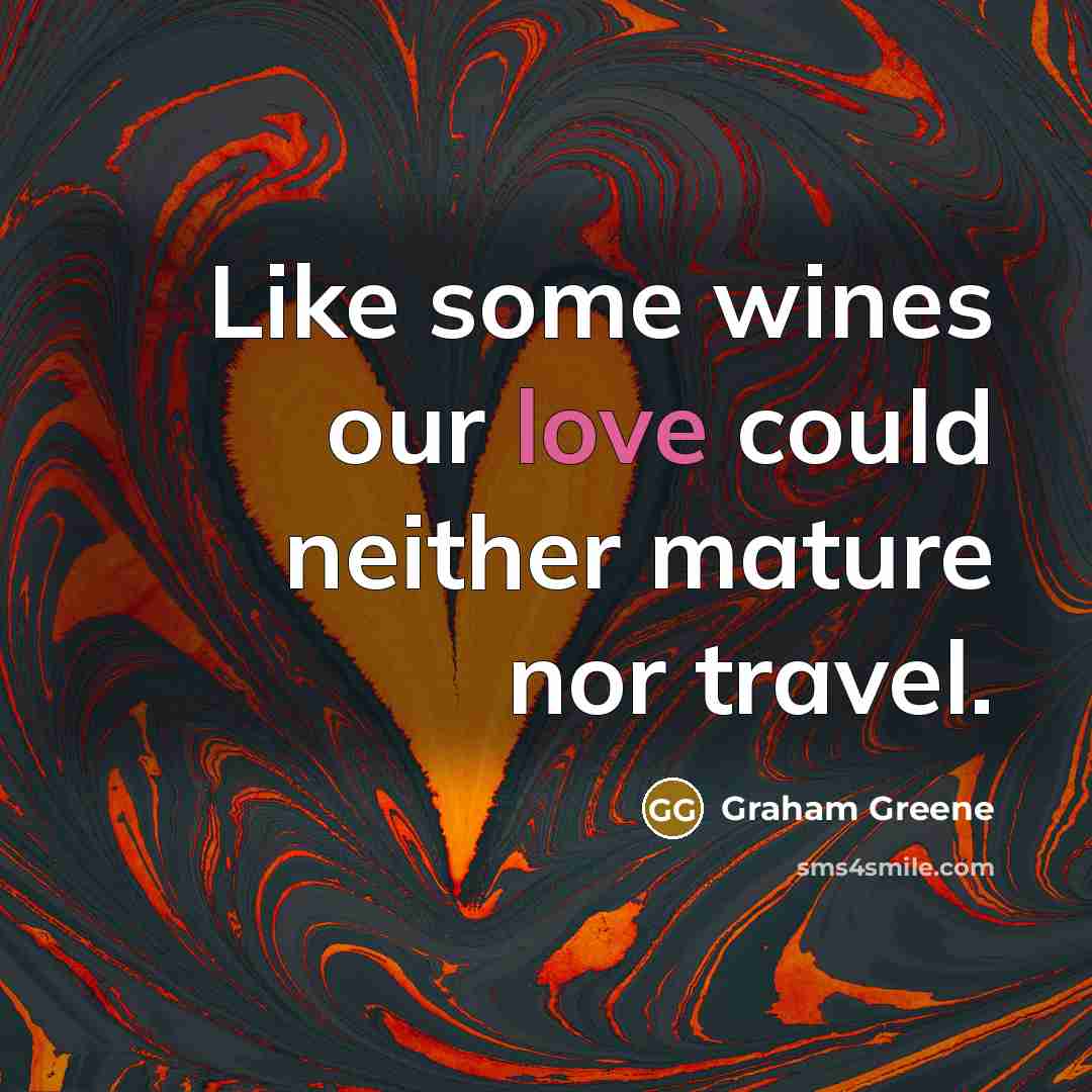 “Like some wines our love could neither mature nor travel.…” quote by Graham Greene