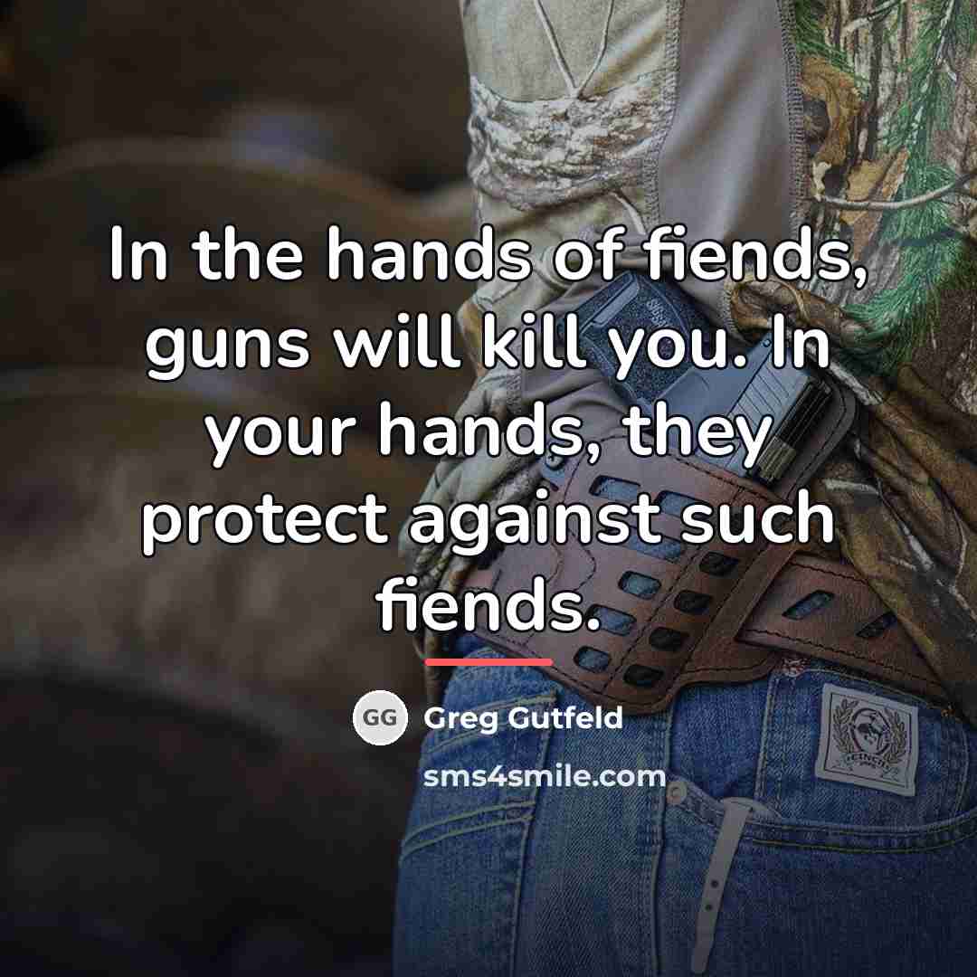 “In the hands of fiends, guns will kill you. In…” quote by Greg Gutfeld