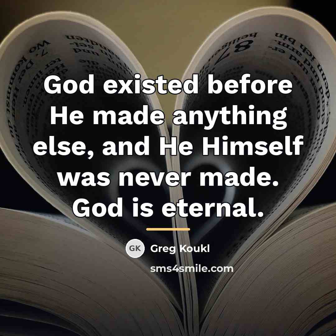 “God existed before He made anything else, and He Himself…” quote by Greg Koukl