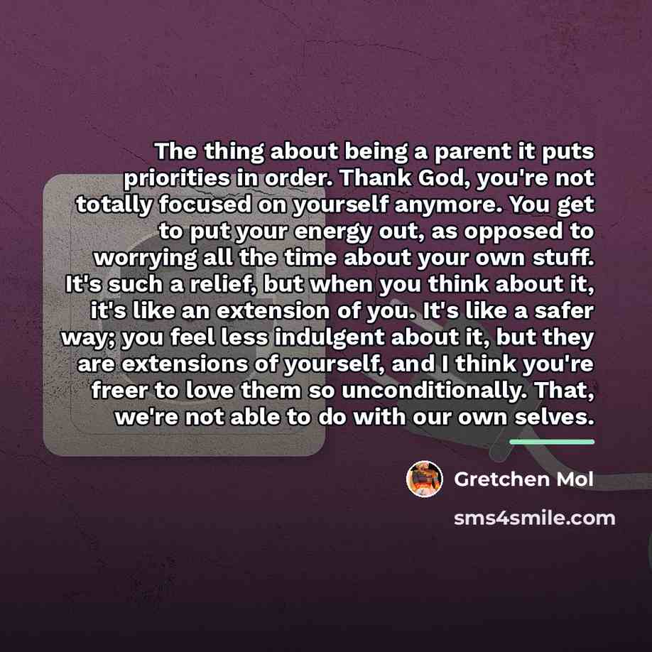 “The thing about being a parent it puts priorities in…” quote by Gretchen Mol