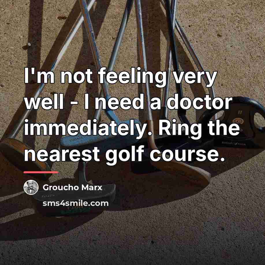 “I'm not feeling very well - I need a doctor…” quote by Groucho Marx