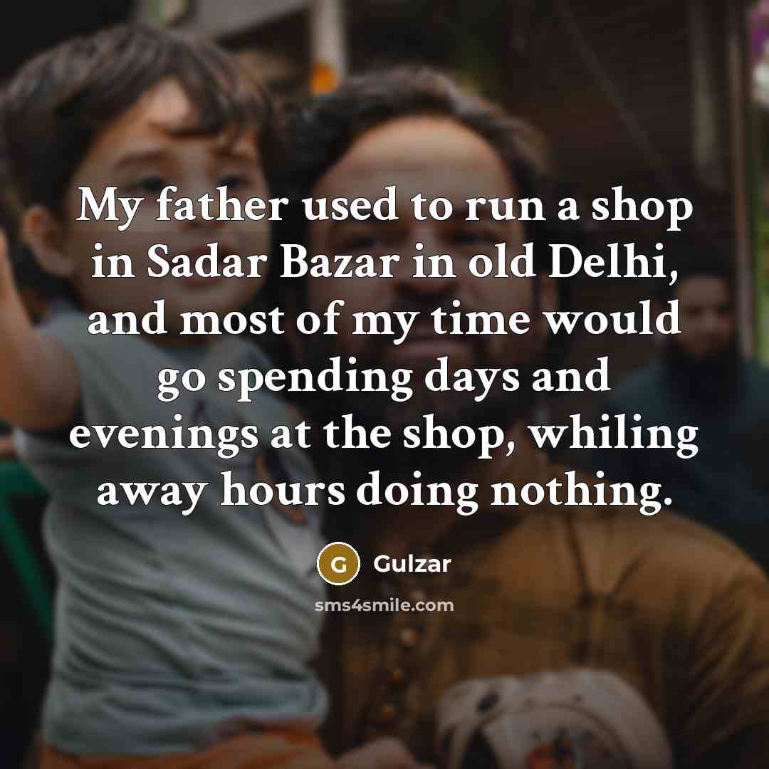 “My father used to run a shop in Sadar Bazar…” quote by Gulzar