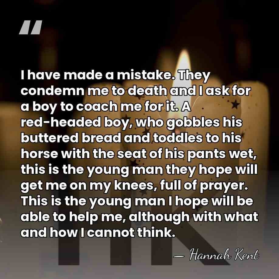 I have made a mistake. They condemn me to death and I&hellip; - Hannah Kent