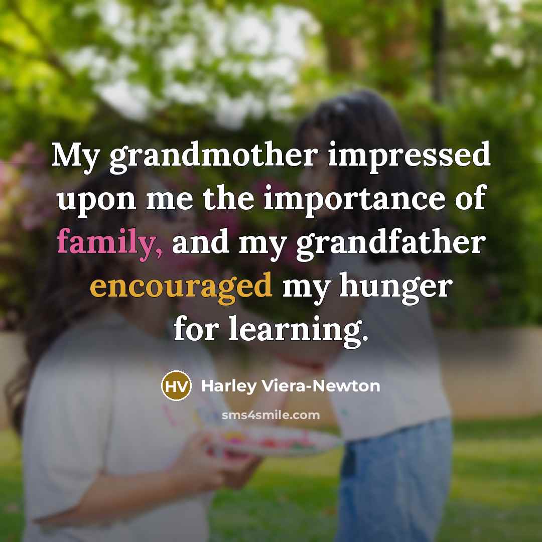 “My grandmother impressed upon me the importance of family, and…” quote by Harley Viera-Newton