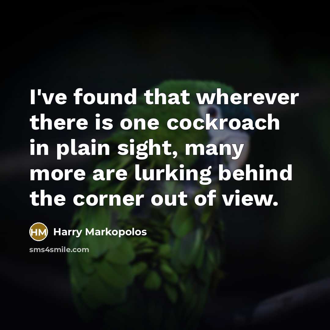 “I've found that wherever there is one cockroach in plain…” quote by Harry Markopolos