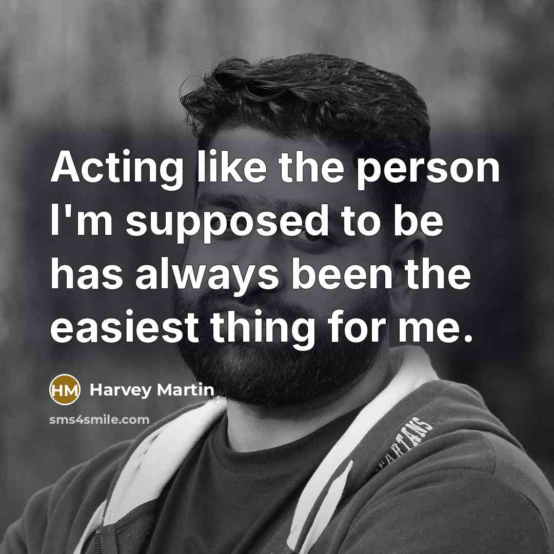 “Acting like the person I'm supposed to be has always…” quote by Harvey Martin