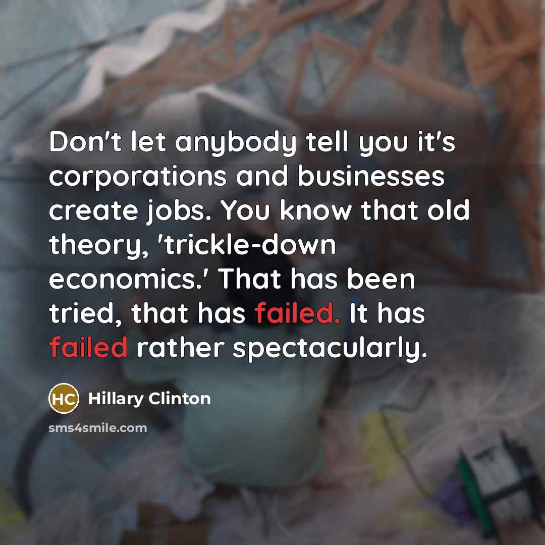 “Don't let anybody tell you it's corporations and businesses create…” quote by Hillary Clinton