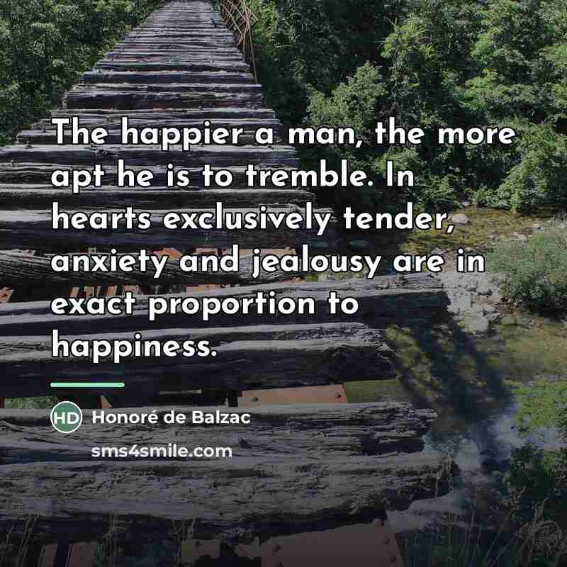 “The happier a man, the more apt he is to…” quote by Honore de Balzac