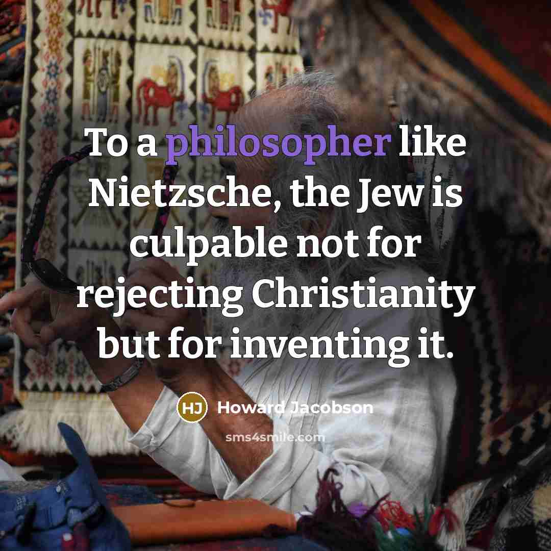 “To a philosopher like Nietzsche, the Jew is culpable not…” quote by Howard Jacobson