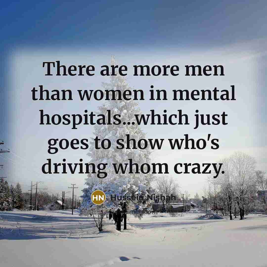 “There are more men than women in mental hospitals...which just…” quote by Hussein Nishah