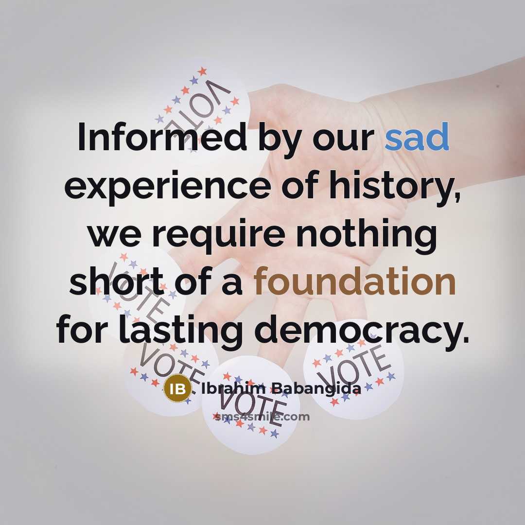 “Informed by our sad experience of history, we require nothing…” quote by Ibrahim Babangida