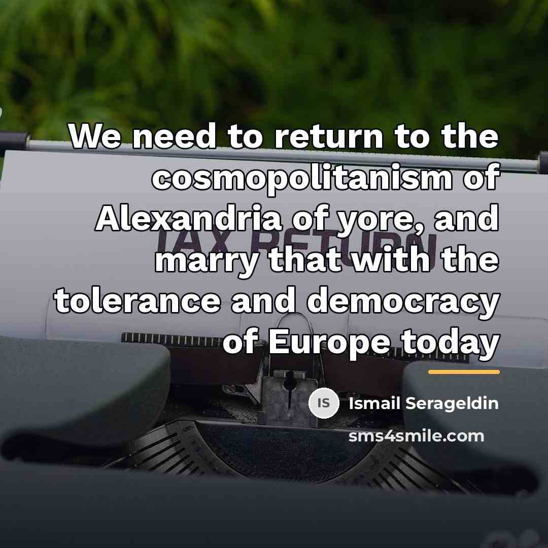 “We need to return to the cosmopolitanism of Alexandria of…” quote by Ismail Serageldin