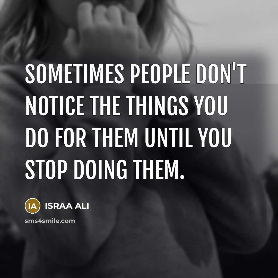 “Sometimes people don't notice the things you do for them…” quote by Israa Ali