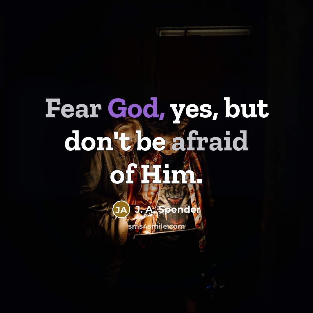 “Fear God, yes, but don't be afraid of Him.” quote by J. A. Spender
