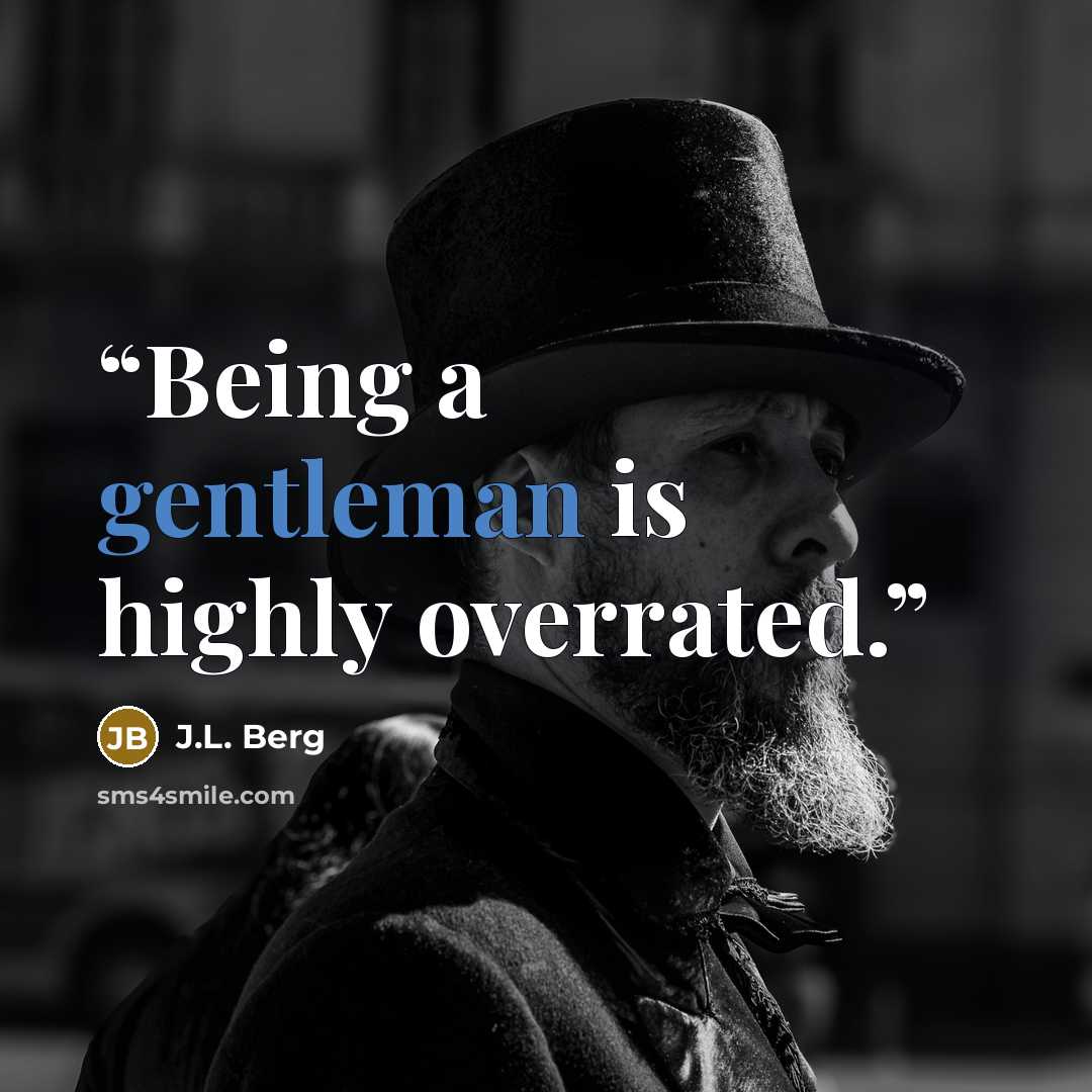“Being a gentleman is highly overrated.” quote by J.L. Berg