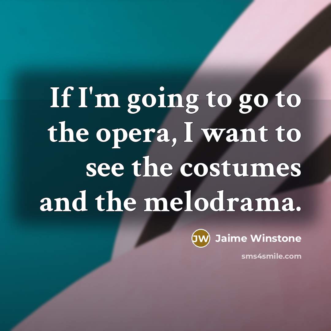 “If I'm going to go to the opera, I want…” quote by Jaime Winstone