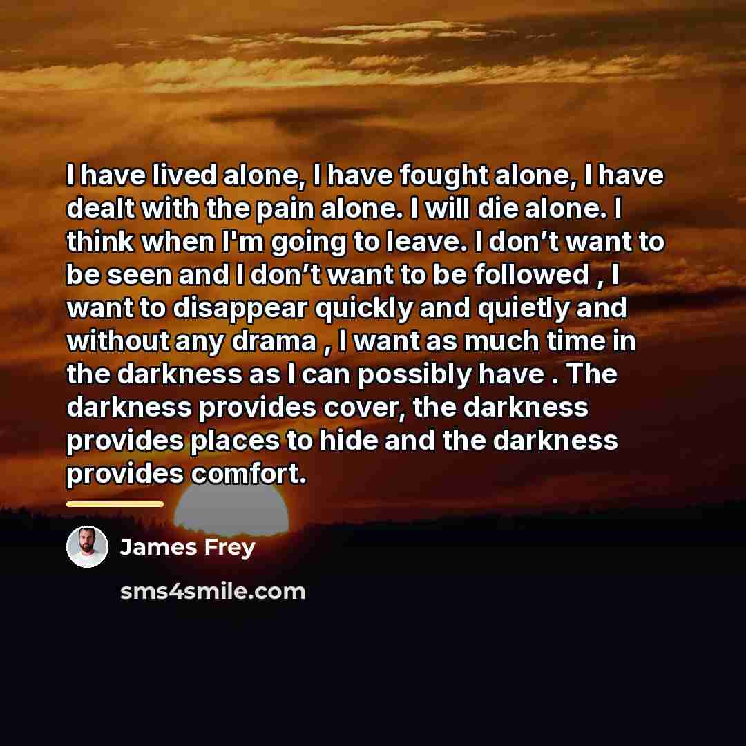 “I have lived alone, I have fought alone, I have…” quote by James Frey