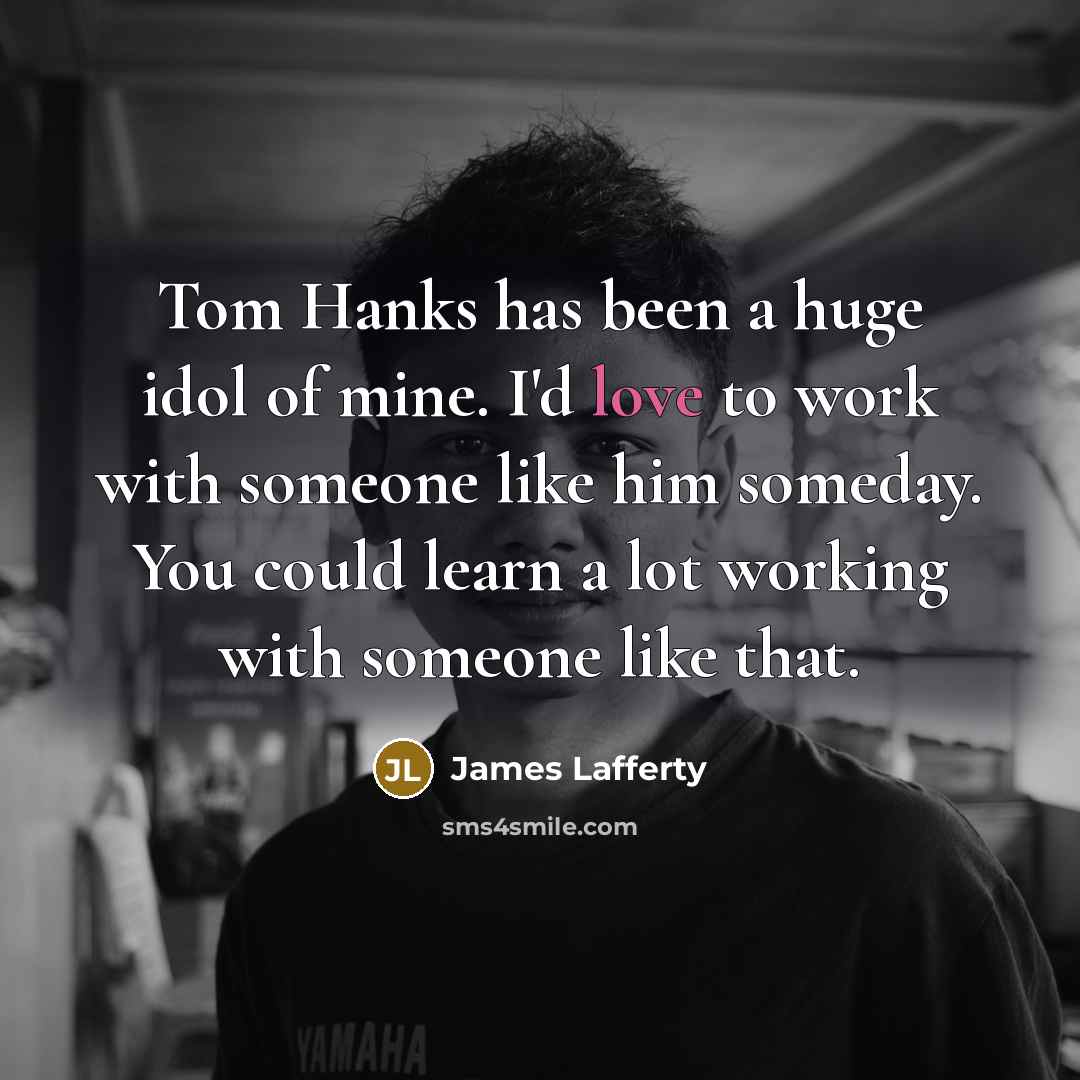 “Tom Hanks has been a huge idol of mine. I'd…” quote by James Lafferty