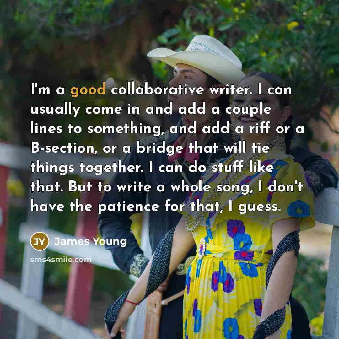 “I'm a good collaborative writer. I can usually come in…” quote by James Young