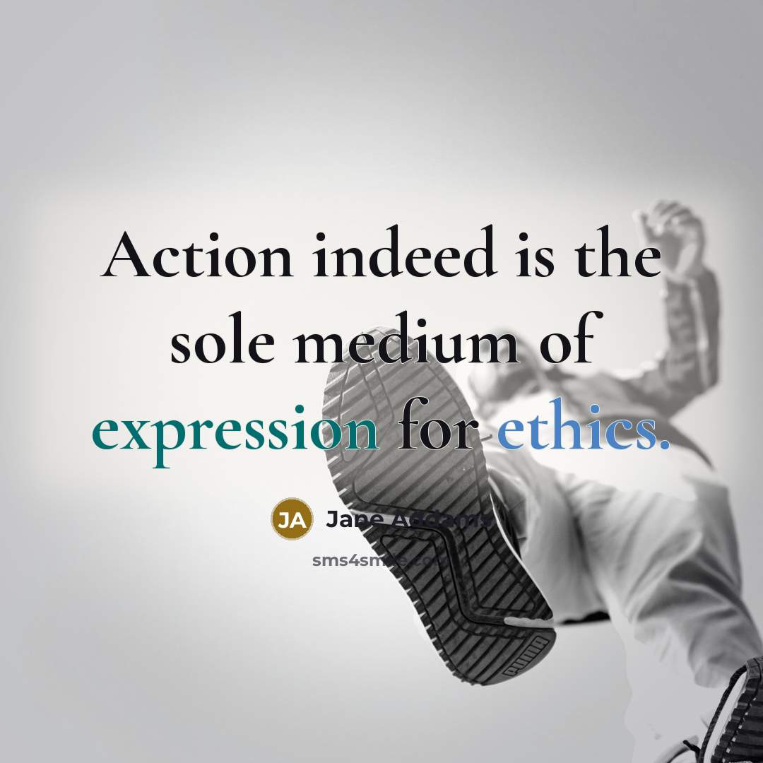 “Action indeed is the sole medium of expression for ethics.…” quote by Jane Addams