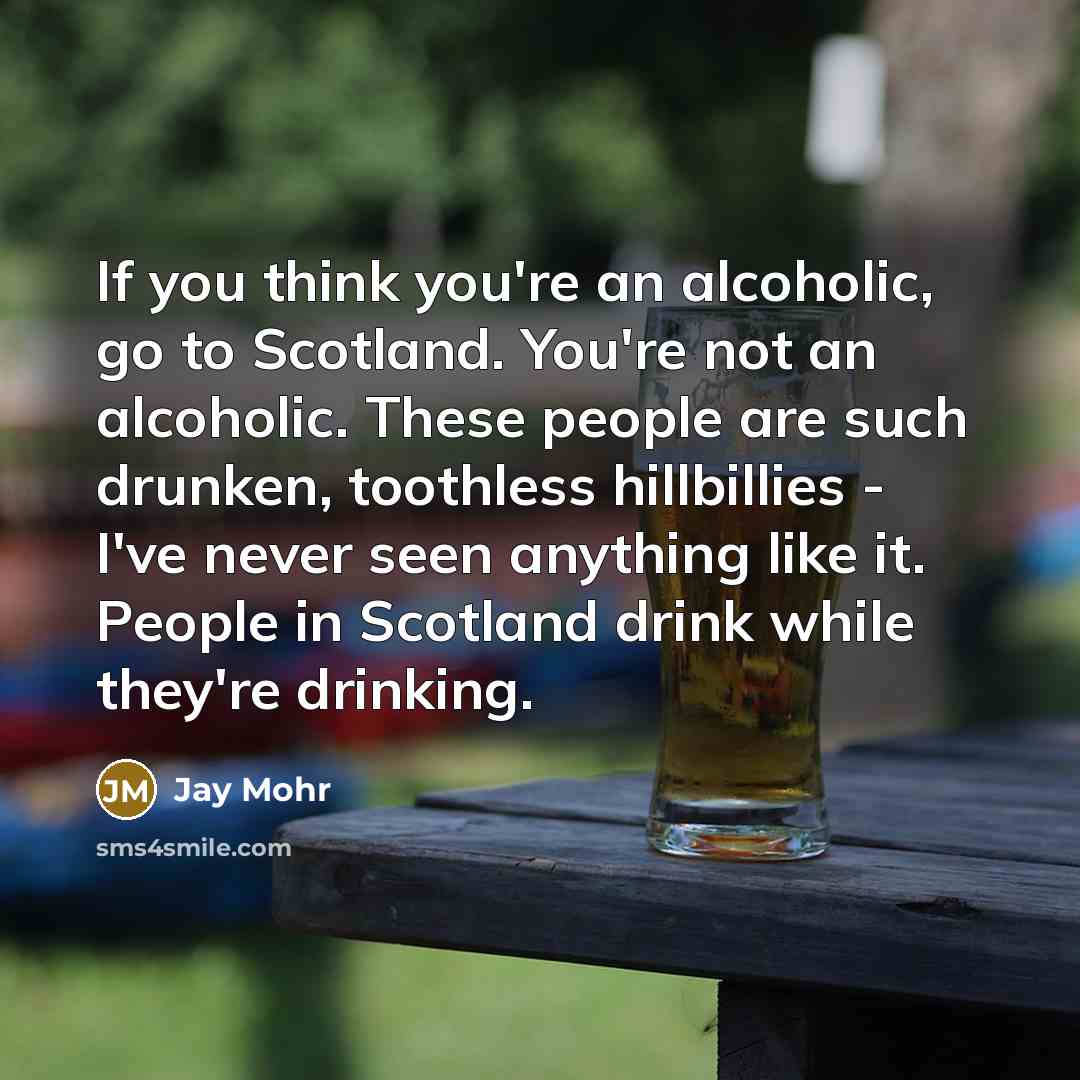 “If you think you're an alcoholic, go to Scotland. You're…” quote by Jay Mohr