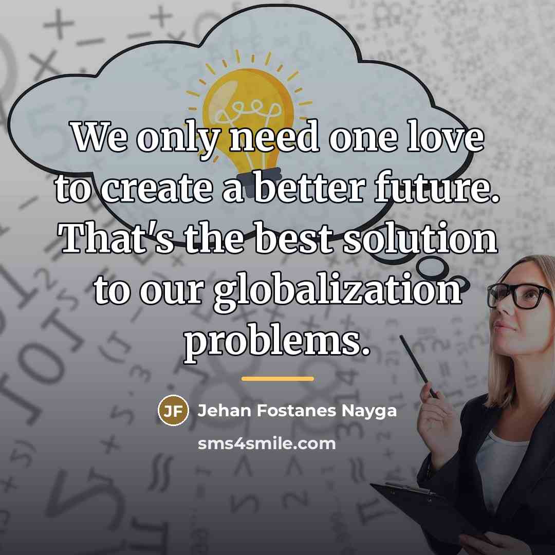 “We only need one love to create a better future.…” quote by Jehan Fostanes Nayga