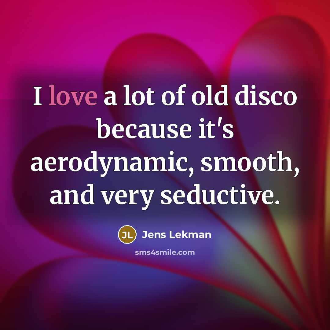 “I love a lot of old disco because it's aerodynamic,…” quote by Jens Lekman