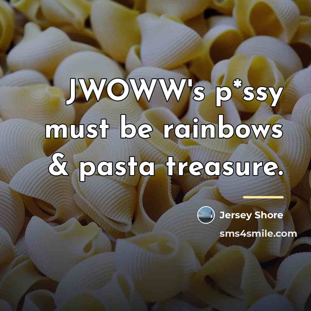 “JWOWW's p*ssy must be rainbows & pasta treasure.…” quote by Jersey Shore