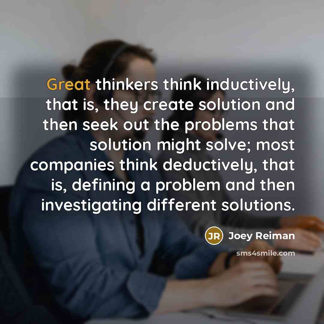 “Great thinkers think inductively, that is, they create solution and…” quote by Joey Reiman