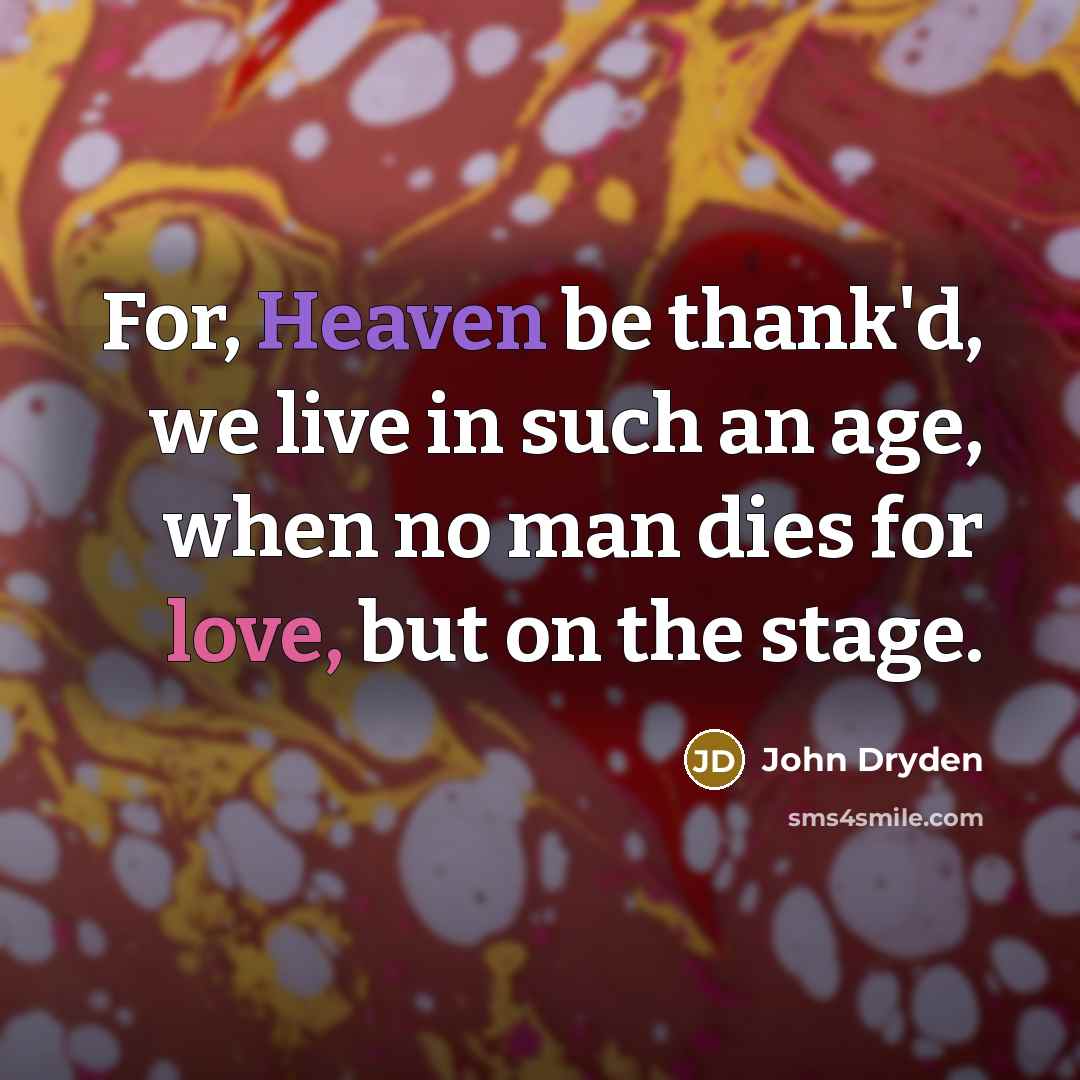 “For, Heaven be thank'd, we live in such an age,…” quote by John Dryden