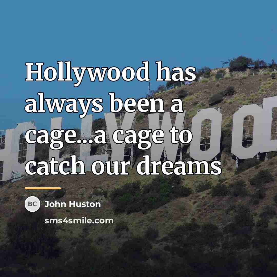 “Hollywood has always been a cage...a cage to catch our…” quote by John Huston