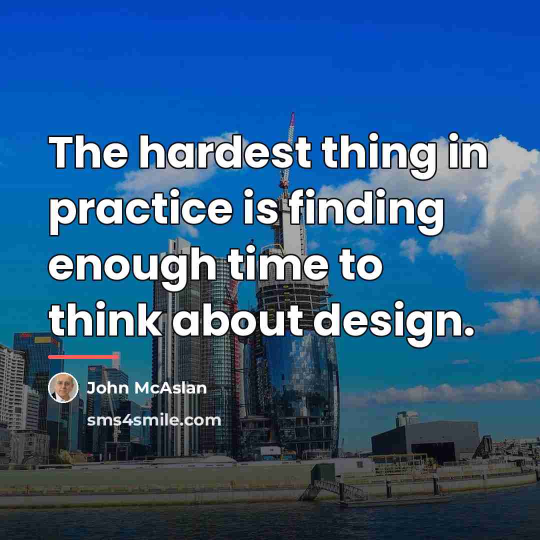 “The hardest thing in practice is finding enough time to…” quote by John McAslan