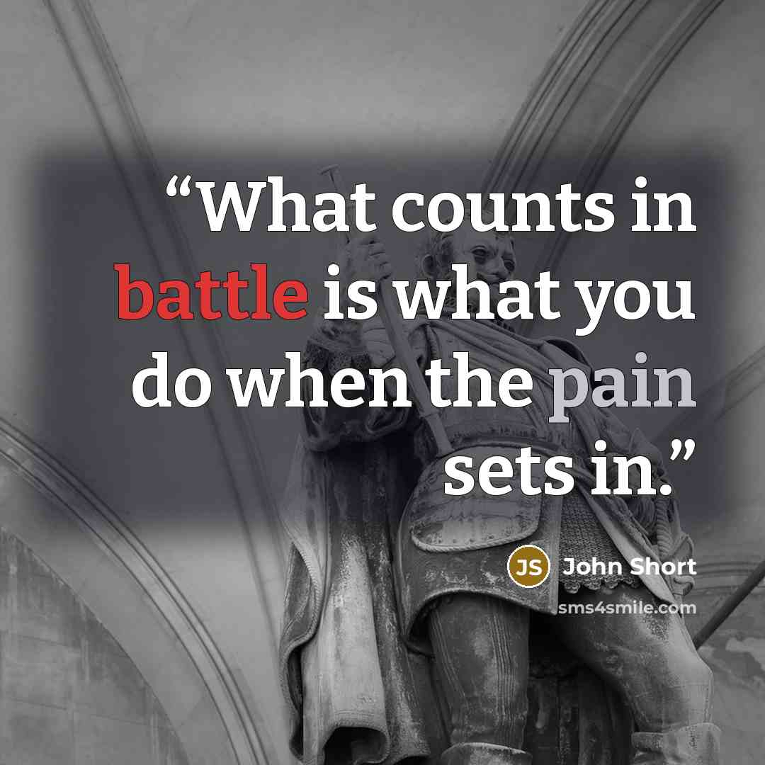“What counts in battle is what you do when the pain sets in.” quote by John Short