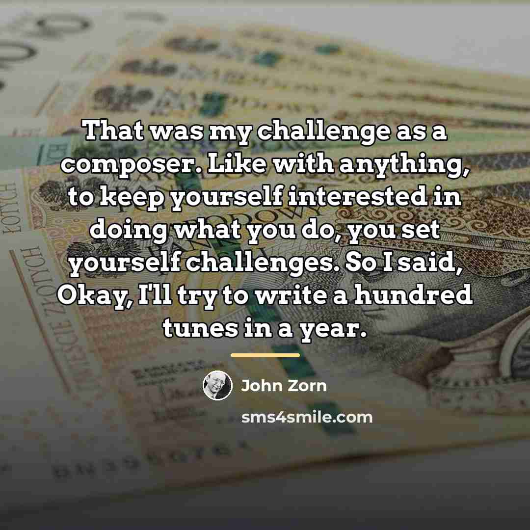 “That was my challenge as a composer. Like with anything,…” quote by John Zorn